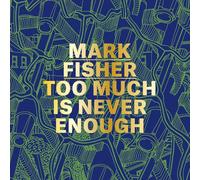 Mark Fisher Too Much Is Never Enough /anglais