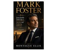MARK FOSTER: From Humble Beginnings to Extraordinary Success and Enduring Influence