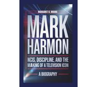 MARK HARMON: NCIS, Discipline, and the Making of a Television Icon: A Biography