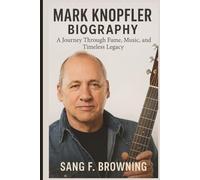 MARK KNOPFLER BIOGRAPHY: A Journey Through Fame, Music, and Timeless Legacy