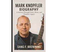 MARK KNOPFLER BIOGRAPHY: A Journey Through Fame, Music, and Timeless Legacy