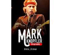 Mark Knopfler Biography: From Quiet Beginnings to Global Music Icon