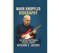 MARK KNOPFLER BIOGRAPHY: The Guitar Craftsman’s Creative Journey