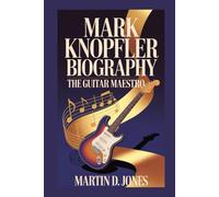 MARK KNOPFLER BIOGRAPHY: THE GUITAR MAESTRO