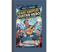 MARK KNOPFLER Guitar Hero Rock Star Adventures - Kelly J. Fiedler - Amazon Digital Services LLC KDP - Livre en Anglais Kelly J. FiedlerKelly J. Fiedler (Auteur)