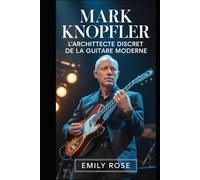 Mark Knopfler : L'architecte discret de la guitare moderne: Comment un musicien réservé a redéfini le son, la narration et la célébrité