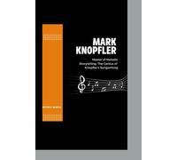 Mark Knopfler: Master Of Melodic Storytelling: The Genius Of Knopfler's Songwriting