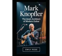 Mark Knopfler: The Quiet Architect of Modern Guitar: How a Reserved Musician Redefined Sound, Storytelling, and Stardom