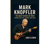 MARK KNOPFLER: The Quiet Genius Of Rock - Strings That Talk, Legends That Walk