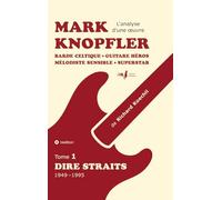 Mark Knopfler (tome 1, Dire Straits) - une fresque bouleversante de 548 pages, édition spéciale française: Barde celtique, guitare héros, mélodiste ... Mark Knopfler (analyse d'une oeuvre complète)