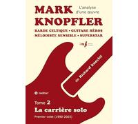 Mark Knopfler (tome 2, la carrière solo) - l'émouvant ouvrage de 420 pages, édition spéciale française: Barde celtique, guitare héros, mélodiste ... premier volet de la carrière solo 1990-2003)
