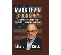 MARK LEVIN BIOGRAPHY: Patriot, Broadcaster, and the Battle for America’s Future