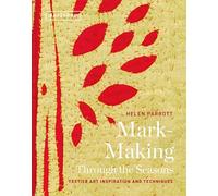 Mark-Making Through the Seasons: Textile Art Inspirations and Techniques