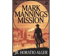 Mark Manning's Mission: The Story of a Shoe Factory Boy - Horatio Jr. Alger - Classic Books Forever - ebook (ePub) - Livre