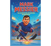 Mark Messier: The Legendary NHL Captain Who Led with Heart - An Inspiring Children’s Hockey Biography About Leadership, Determination, and Believing in Your Dreams