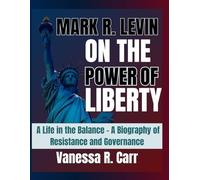 Mark R. Levin On the Power of Liberty: A Life in the Balance - A Biography of Resistance and Governance.