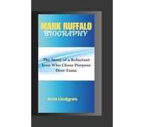 MARK RUFFALO BIOGRAPHY: The Story of a Reluctant Icon Who Chose Purpose Over Fame