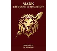 Mark - The Gospel of the Servant: Narrated by Jack London