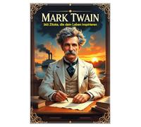 Mark Twain: 365 Zitate, die dein Leben inspirieren