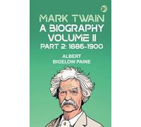 Mark Twain: A Biography. Volume II Part 2: 1886-1900