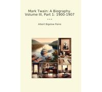 Mark Twain: A Biography. Volume III, Part 1: 1900-1907