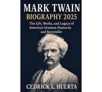 MARK TWAIN BIOGRAPHY 2025 as: The Life Works and Legacy of America’s Greatest Humorist and Storyteller