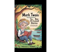 MARK TWAIN BIOGRAPHY: The Boy Who Loved Stories (Inspirational Book For Young Readers)