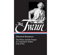 Mark Twain: Historical Romances (LOA #71): The Prince and the Pauper / A Connecticut Yankee in King Arthur's Court / Personal Recollections of Joan of Arc