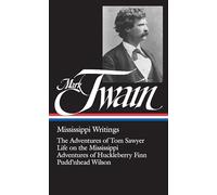 Mark Twain: Mississippi Writings (LOA #5): The Adventures of Tom Sawyer / Life on the Mississippi / Adventures of Huckleberry Finn / Pudd'nhead Wilson