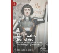 Mark Twain’s Joan of Arc: Political Wisdom, Divine Justice, and the Origins of Modernity