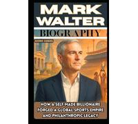 MARK WALTER BIOGRAPHY: How a Self-Made Billionaire Forged a Global Sports Empire and Philanthropic Legacy