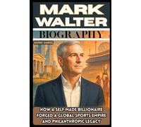 MARK WALTER BIOGRAPHY: How a Self-Made Billionaire Forged a Global Sports Empire and Philanthropic Legacy
