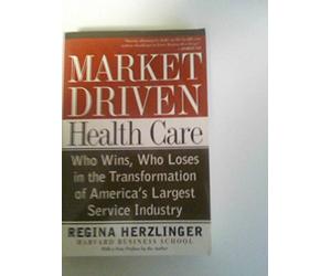 market driven health care - who wins, who loses in the transformation of americas largest service industry