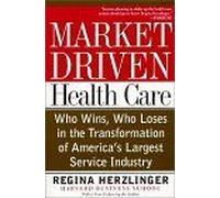 Market-Driven Healthcare : Who Wins, Who Loses In The Transformation Of America's Largest Service Industry