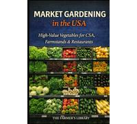Market Gardening in the USA: High-Value Vegetables for CSAs, Farmstands and Restaurants