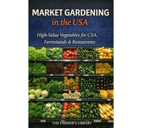 Market Gardening in the USA: High-Value Vegetables for CSAs, Farmstands and Restaurants