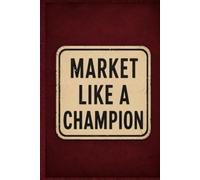 Market Like a Champion: A Motivational Notebook for Marketers, Creators, and Brand Builders