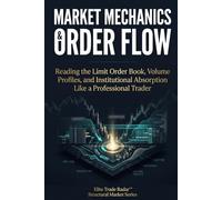 Market Mechanics & Order Flow: Reading the Limit Order Book, Volume Profiles, and Institutional Absorption Like a Professional Trader
