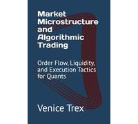 Market Microstructure and Algorithmic Trading: Order Flow, Liquidity, and Execution Tactics for Quants