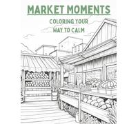 Market Moments Adult Coloring Book: Color your way to calm, Calming coloring pages for adults