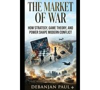 Market of War: How Strategy, Game Theory, and Power Shape Modern Conflict