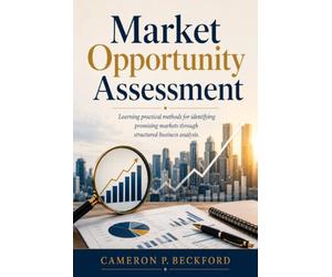 Market Opportunity Assessment: Learning practical methods for identifying promising markets through structured business analysis