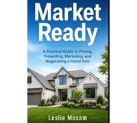 Market Ready: A Practical Guide to Pricing, Presenting, Marketing, and Negotiating a Home Sale
