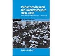 Market Services and the Productivity Race, 1850-2000, Cambridge Studies in Economic History - Second Series Stephen Broadberry (Auteur)