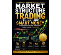 MARKET STRUCTURE TRADING: THINK LIKE SMART MONEY: Learn how to read market structure, follow smart money footprints, and trade price action with greater clarity, and discipline