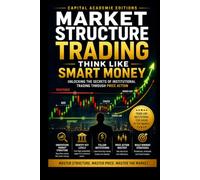 MARKET STRUCTURE TRADING: THINK LIKE SMART MONEY: Learn how to read market structure, follow smart money footprints, and trade price action with greater clarity, and discipline