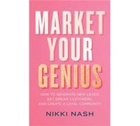 Market Your Genius How to Generate New Leads Get Dream Customers and Create a Loyal Community by Nikki Nash Nikki Nash (Auteur)