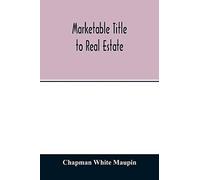 Marketable Title To Real Estate, Being Also A Treatise On The Rights And Remedies Of Vendors And Purchasers Of Defective Titles (As Between Themselves) Including The Law Of Covenants For Title, The Do