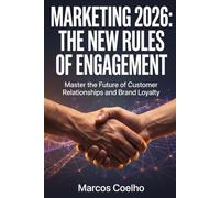 Marketing 2026: The New Rules of Engagement: How to Attract, Engage, and Convert Customers with AI-Powered Strategies for 2026