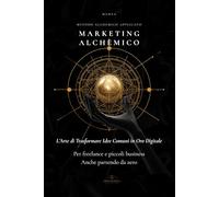 Marketing Alchemico: L' Arte di Trasformare Idee Comuni in Oro Digitale